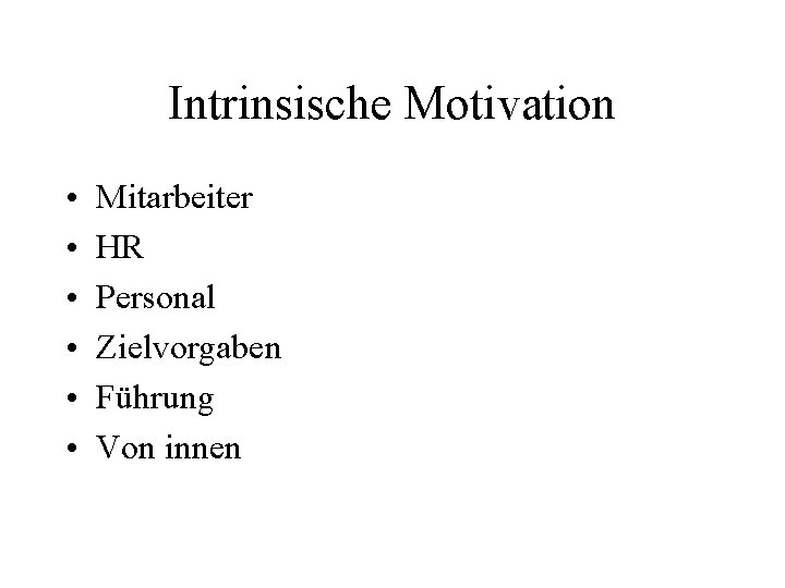 Intrinsische Motivation • • • Mitarbeiter HR Personal Zielvorgaben Führung Von innen 