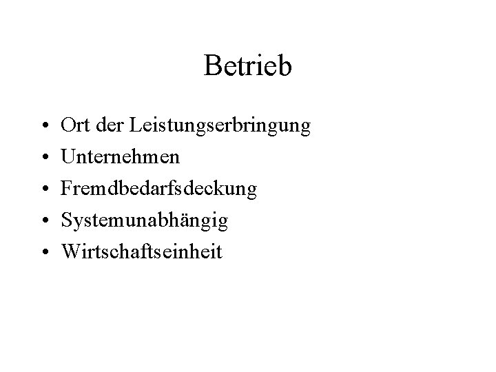 Betrieb • • • Ort der Leistungserbringung Unternehmen Fremdbedarfsdeckung Systemunabhängig Wirtschaftseinheit 