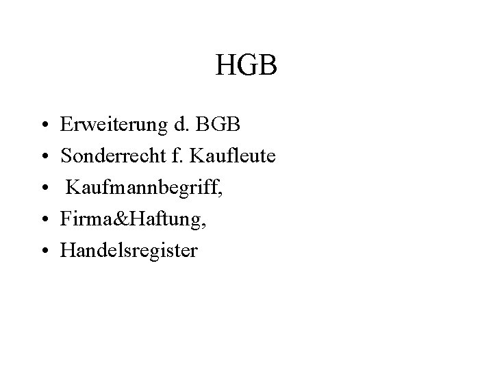HGB • • • Erweiterung d. BGB Sonderrecht f. Kaufleute Kaufmannbegriff, Firma&Haftung, Handelsregister 