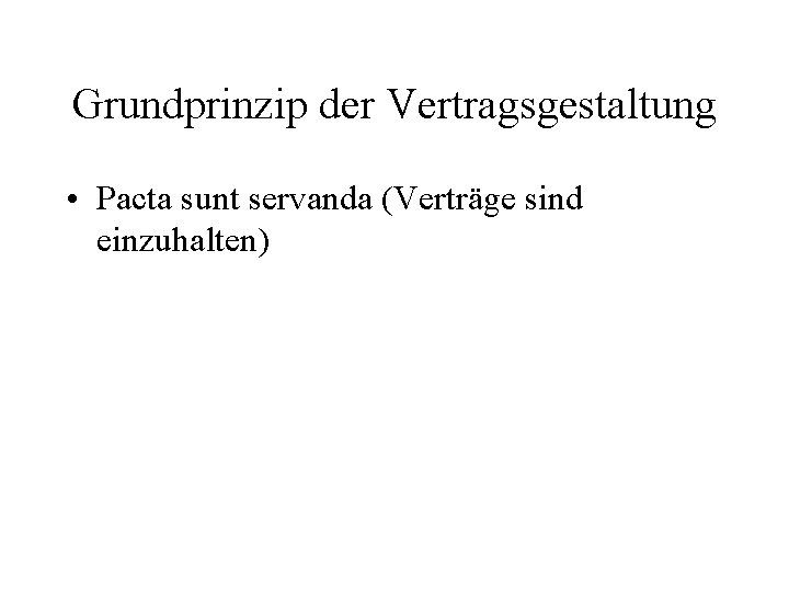 Grundprinzip der Vertragsgestaltung • Pacta sunt servanda (Verträge sind einzuhalten) 