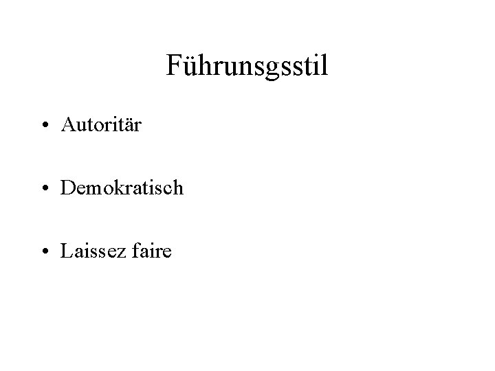 Führunsgsstil • Autoritär • Demokratisch • Laissez faire 