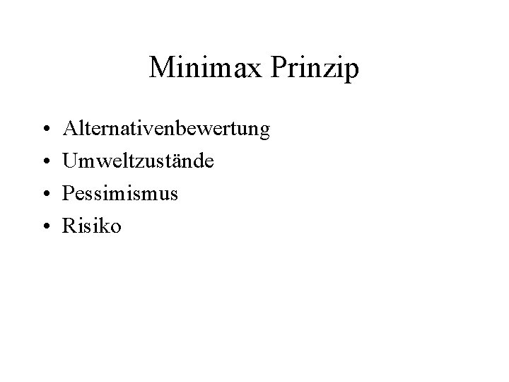 Minimax Prinzip • • Alternativenbewertung Umweltzustände Pessimismus Risiko 