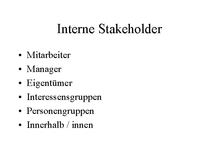 Interne Stakeholder • • • Mitarbeiter Manager Eigentümer Interessensgruppen Personengruppen Innerhalb / innen 