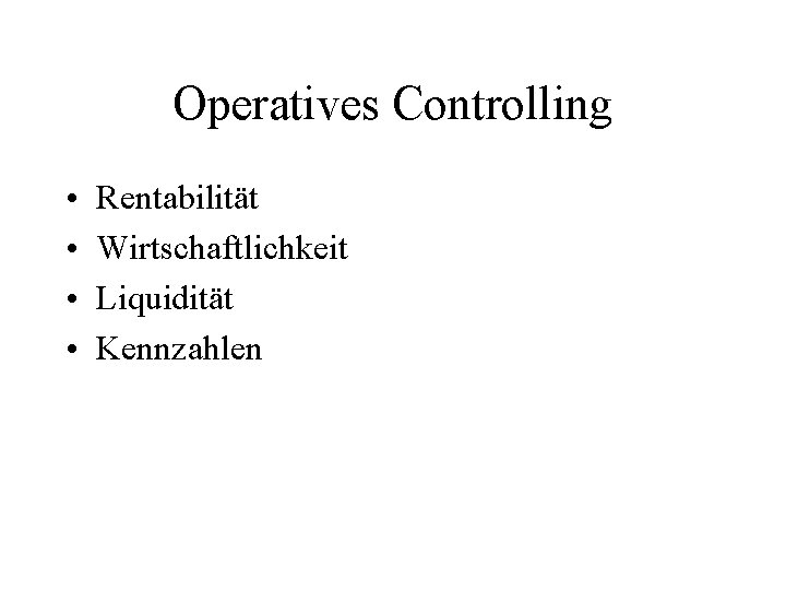 Operatives Controlling • • Rentabilität Wirtschaftlichkeit Liquidität Kennzahlen 