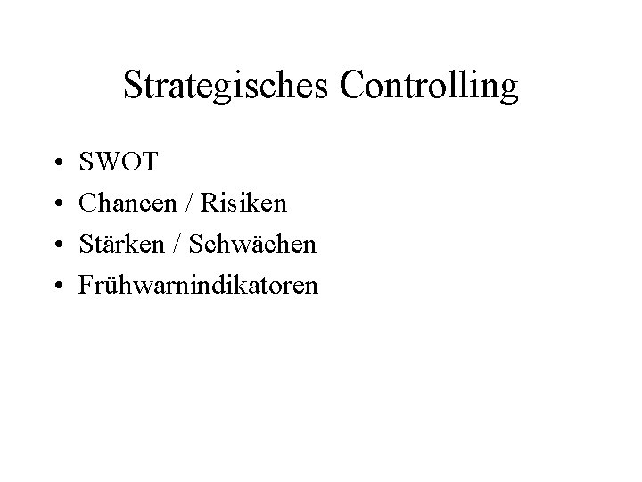 Strategisches Controlling • • SWOT Chancen / Risiken Stärken / Schwächen Frühwarnindikatoren 