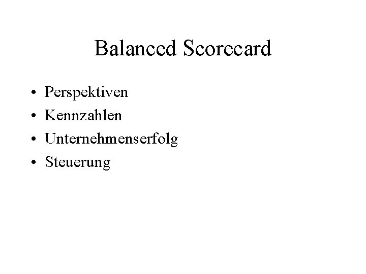 Balanced Scorecard • • Perspektiven Kennzahlen Unternehmenserfolg Steuerung 