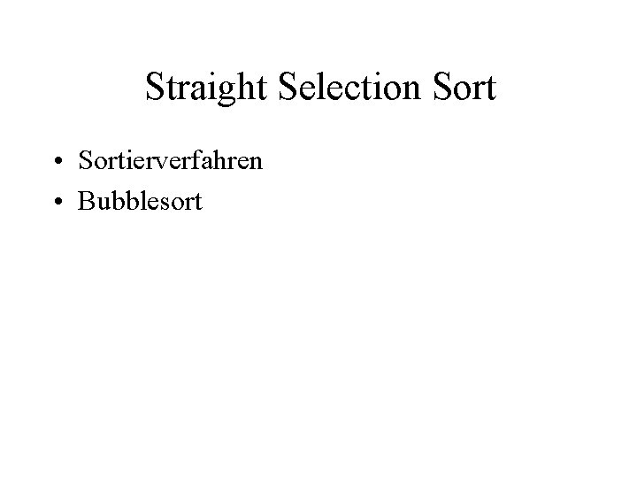 Straight Selection Sort • Sortierverfahren • Bubblesort 