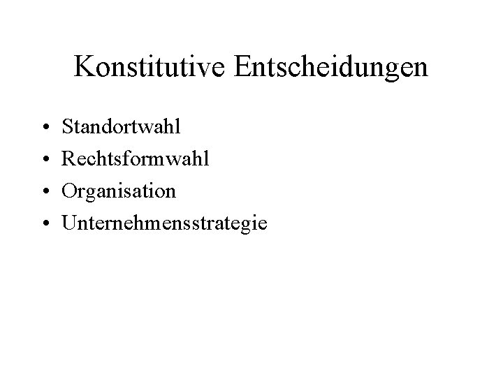 Konstitutive Entscheidungen • • Standortwahl Rechtsformwahl Organisation Unternehmensstrategie 