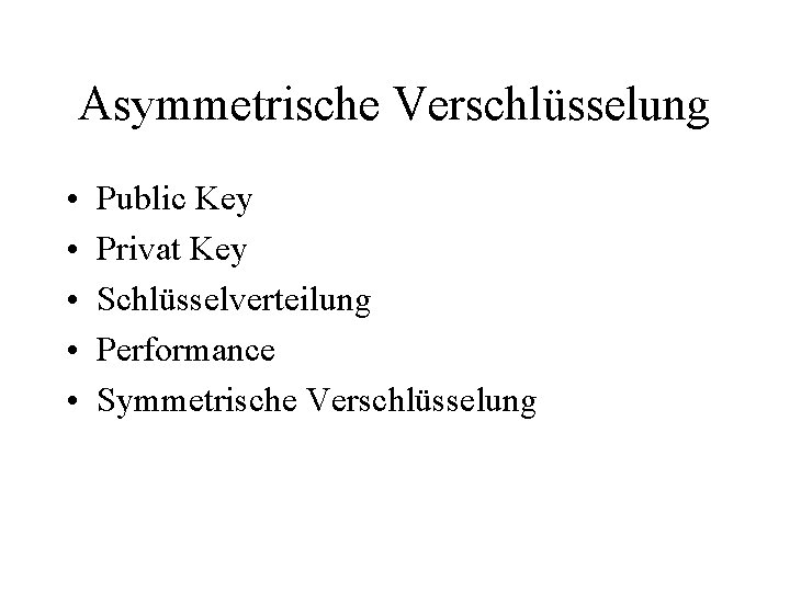 Asymmetrische Verschlüsselung • • • Public Key Privat Key Schlüsselverteilung Performance Symmetrische Verschlüsselung 