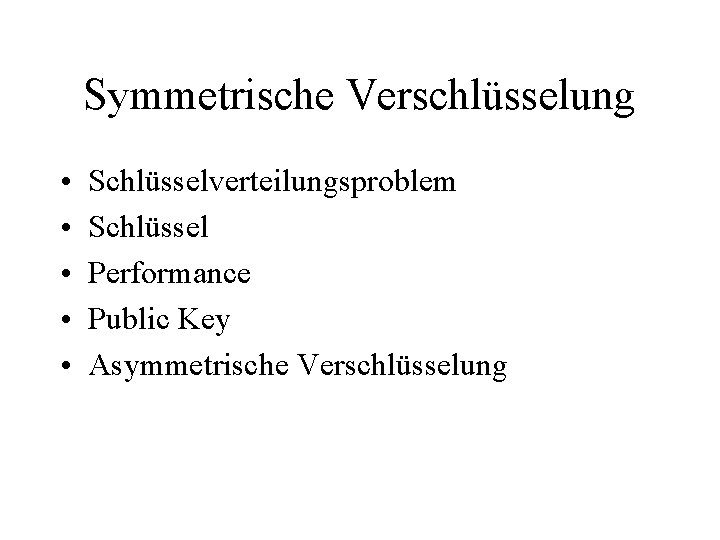 Symmetrische Verschlüsselung • • • Schlüsselverteilungsproblem Schlüssel Performance Public Key Asymmetrische Verschlüsselung 