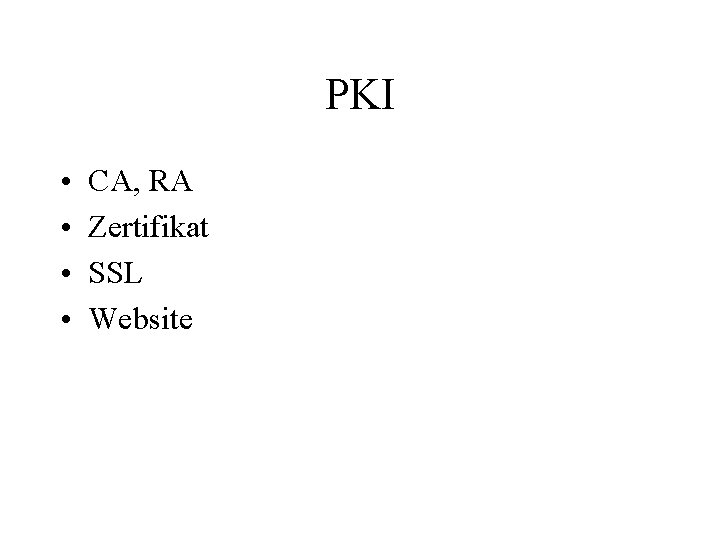 PKI • • CA, RA Zertifikat SSL Website 