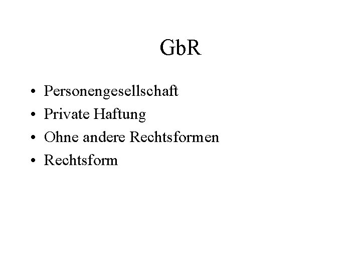 Gb. R • • Personengesellschaft Private Haftung Ohne andere Rechtsformen Rechtsform 