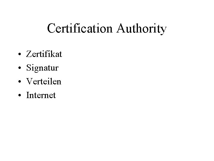 Certification Authority • • Zertifikat Signatur Verteilen Internet 