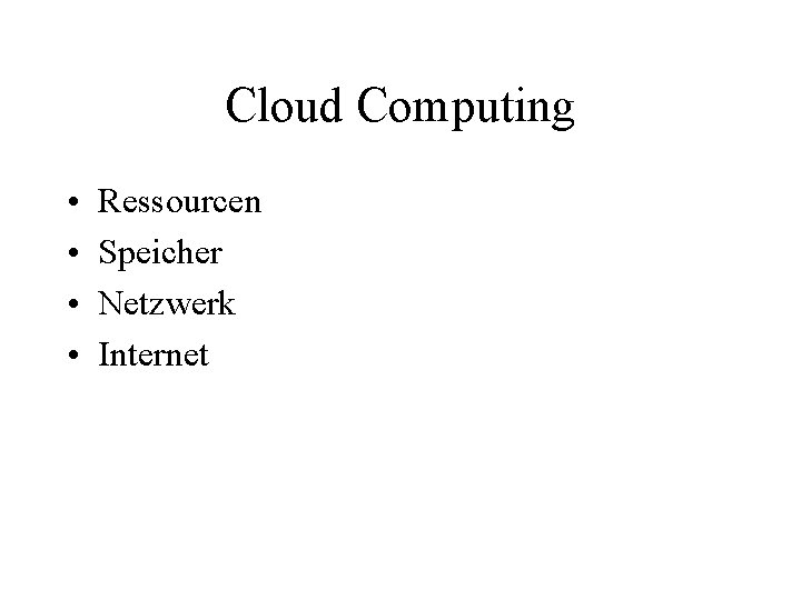 Cloud Computing • • Ressourcen Speicher Netzwerk Internet 