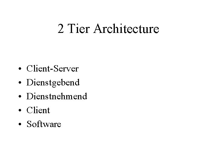 2 Tier Architecture • • • Client-Server Dienstgebend Dienstnehmend Client Software 