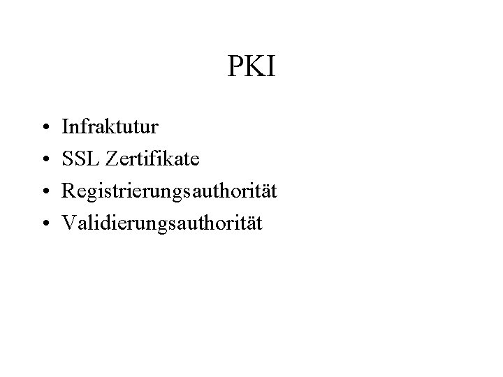 PKI • • Infraktutur SSL Zertifikate Registrierungsauthorität Validierungsauthorität 