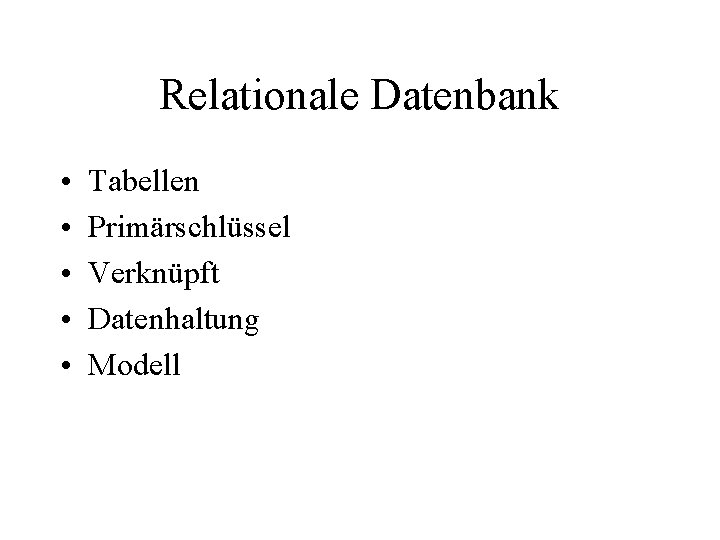 Relationale Datenbank • • • Tabellen Primärschlüssel Verknüpft Datenhaltung Modell 