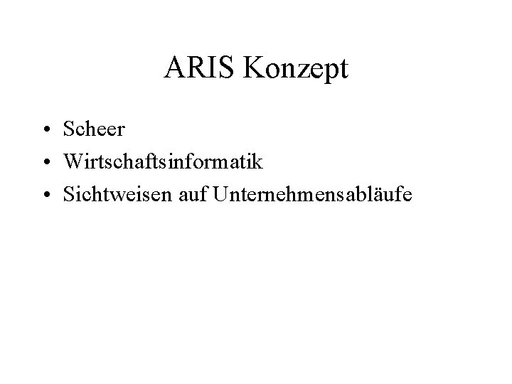 ARIS Konzept • Scheer • Wirtschaftsinformatik • Sichtweisen auf Unternehmensabläufe 