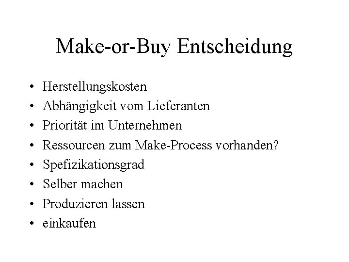 Make-or-Buy Entscheidung • • Herstellungskosten Abhängigkeit vom Lieferanten Priorität im Unternehmen Ressourcen zum Make-Process