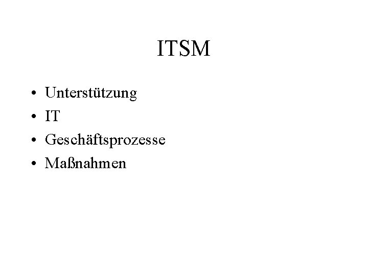 ITSM • • Unterstützung IT Geschäftsprozesse Maßnahmen 
