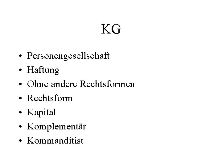 KG • • Personengesellschaft Haftung Ohne andere Rechtsformen Rechtsform Kapital Komplementär Kommanditist 