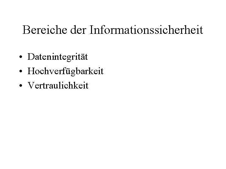 Bereiche der Informationssicherheit • Datenintegrität • Hochverfügbarkeit • Vertraulichkeit 