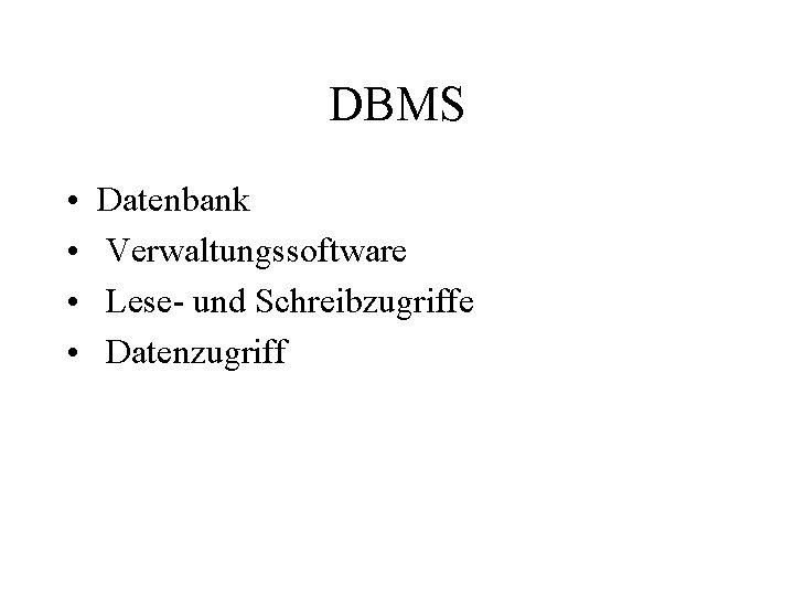 DBMS • • Datenbank Verwaltungssoftware Lese- und Schreibzugriffe Datenzugriff 
