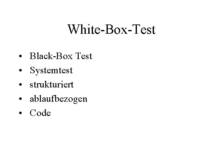 White-Box-Test • • • Black-Box Test Systemtest strukturiert ablaufbezogen Code 