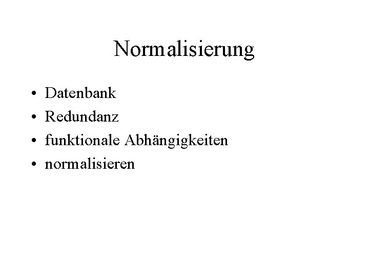 Normalisierung • • Datenbank Redundanz funktionale Abhängigkeiten normalisieren 