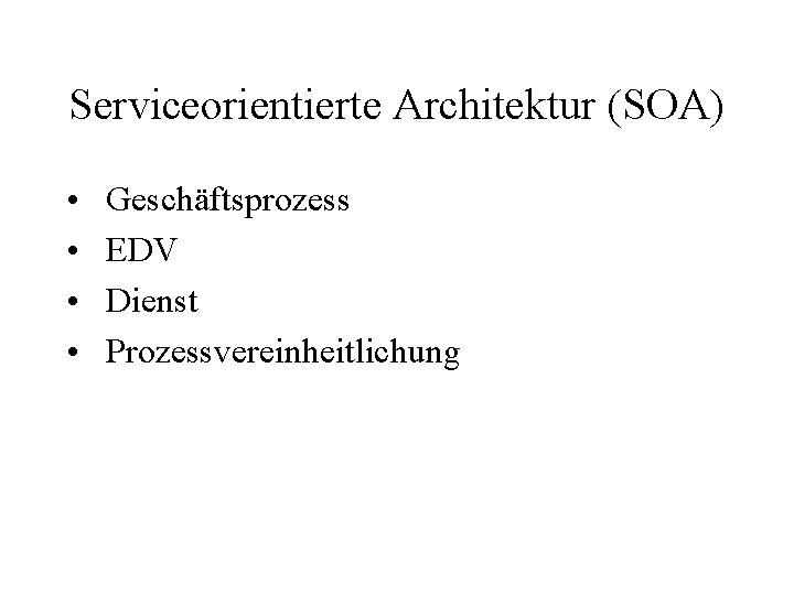 Serviceorientierte Architektur (SOA) • • Geschäftsprozess EDV Dienst Prozessvereinheitlichung 