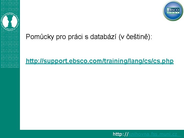 Pomůcky pro práci s databází (v češtině): http: //support. ebsco. com/training/lang/cs/cs. php http: //knihovna.