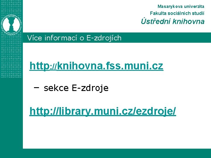 Masarykova univerzita Fakulta sociálních studií Ústřední knihovna Více informací o E-zdrojích http: //knihovna. fss.