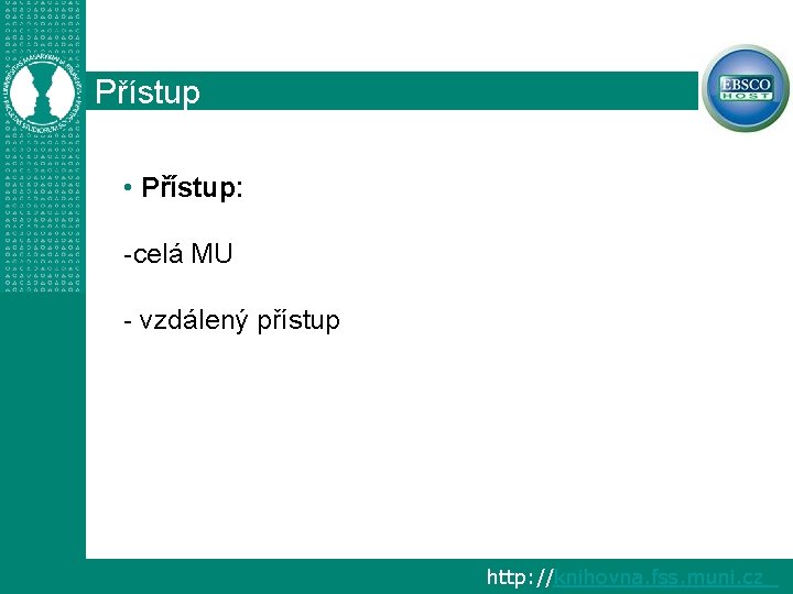 Přístup • Přístup: -celá MU - vzdálený přístup http: //knihovna. fss. muni. cz 