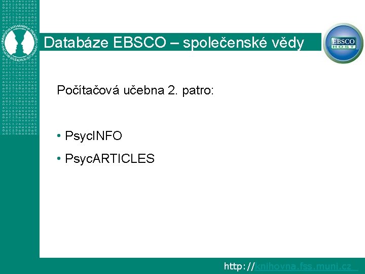 Databáze EBSCO – společenské vědy Počítačová učebna 2. patro: • Psyc. INFO • Psyc.