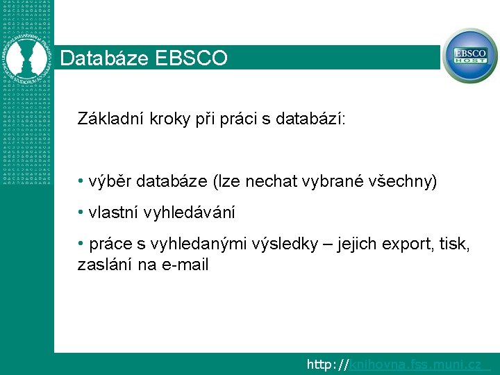 Databáze EBSCO Základní kroky při práci s databází: • výběr databáze (lze nechat vybrané