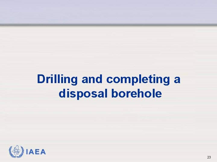 Drilling and completing a disposal borehole IAEA 23 