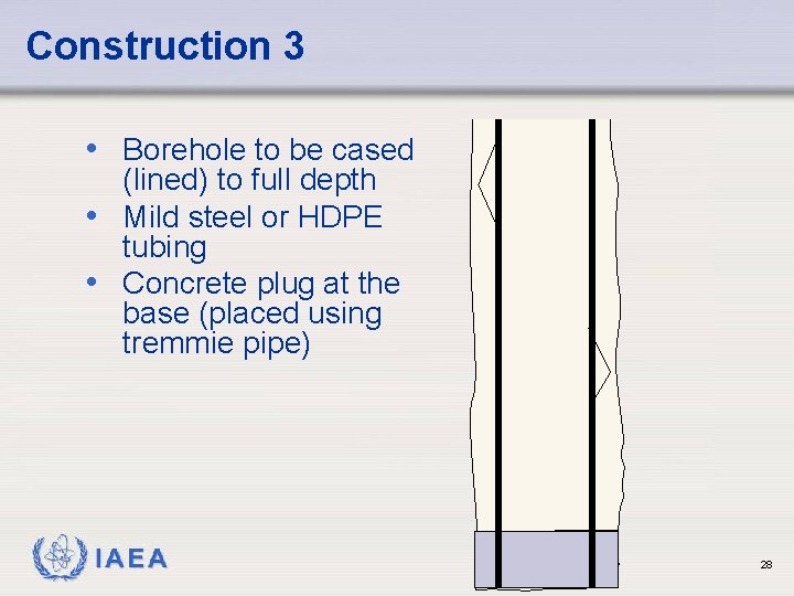 Construction 3 • Borehole to be cased (lined) to full depth • Mild steel