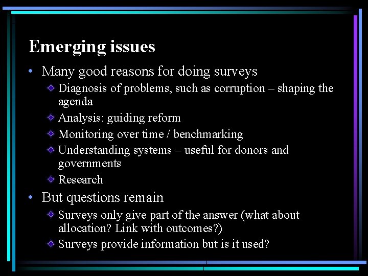 Emerging issues • Many good reasons for doing surveys Diagnosis of problems, such as