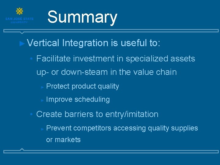 Summary ► Vertical Integration is useful to: • Facilitate investment in specialized assets up-