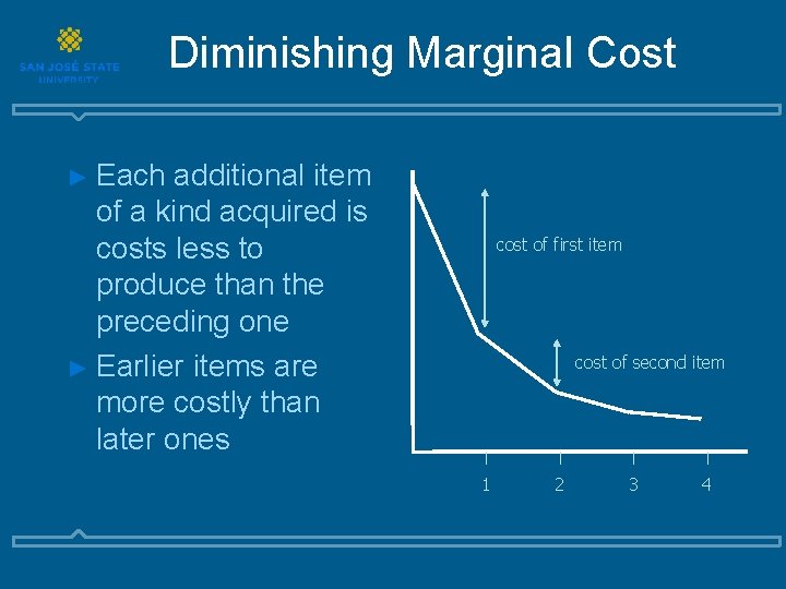 Diminishing Marginal Cost ► Each additional item of a kind acquired is costs less