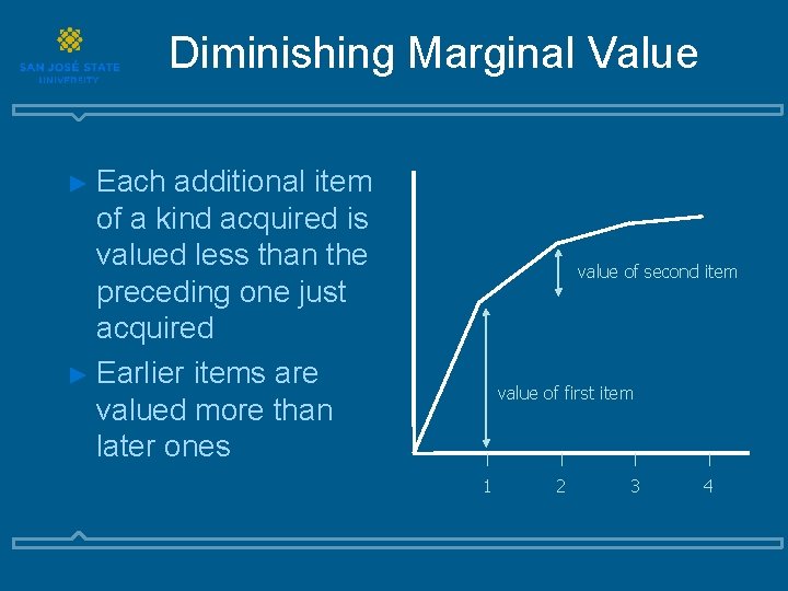 Diminishing Marginal Value ► Each additional item of a kind acquired is valued less