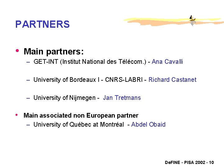 PARTNERS • Main partners: – GET-INT (Institut National des Télécom. ) - Ana Cavalli