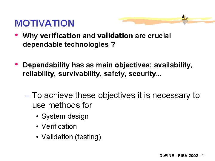 MOTIVATION • Why verification and validation are crucial dependable technologies ? • Dependability has