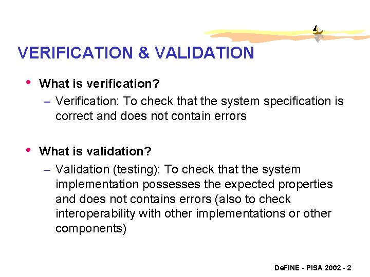 VERIFICATION & VALIDATION • What is verification? – Verification: To check that the system