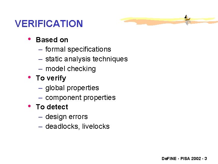 VERIFICATION • • • Based on – formal specifications – static analysis techniques –