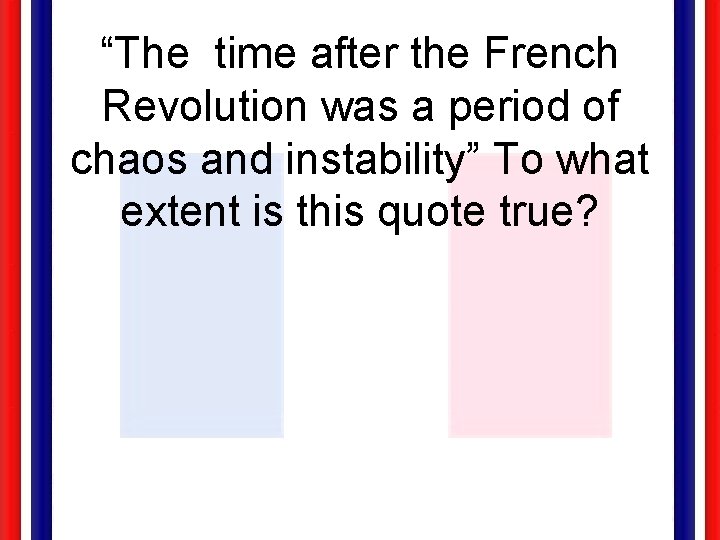 “The time after the French Revolution was a period of chaos and instability” To