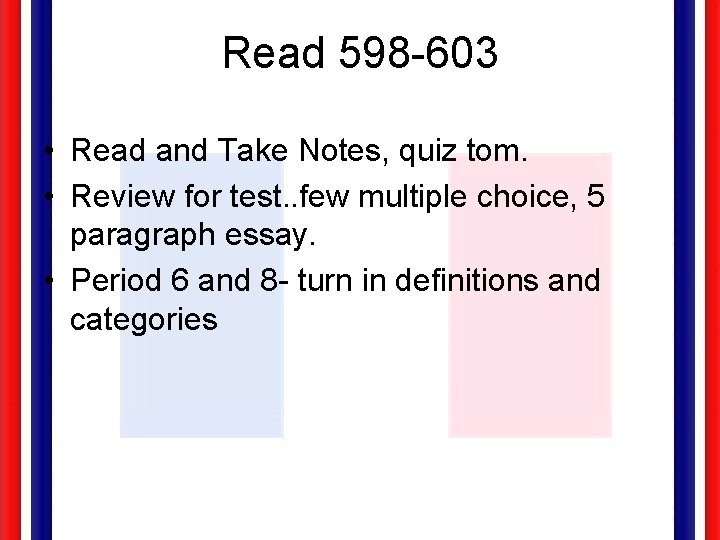 Read 598 -603 • Read and Take Notes, quiz tom. • Review for test.