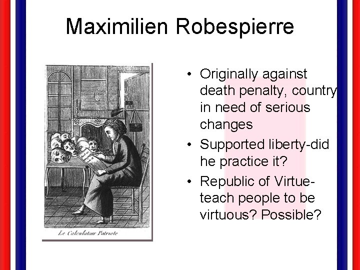 Maximilien Robespierre • Originally against death penalty, country in need of serious changes •