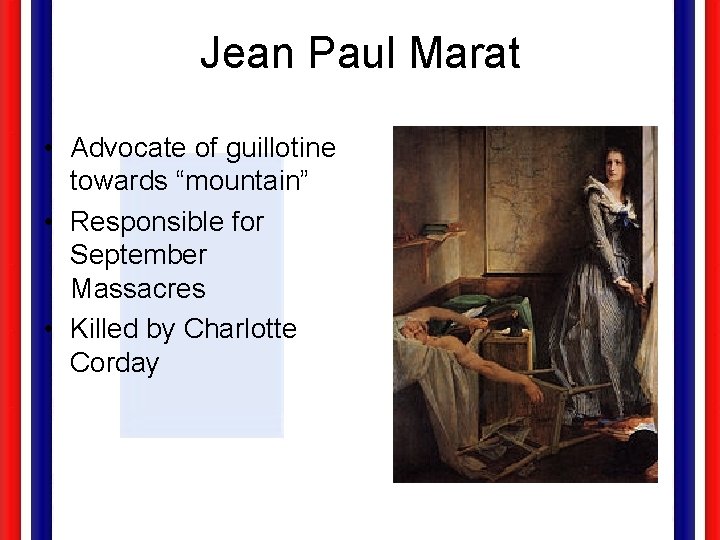 Jean Paul Marat • Advocate of guillotine towards “mountain” • Responsible for September Massacres