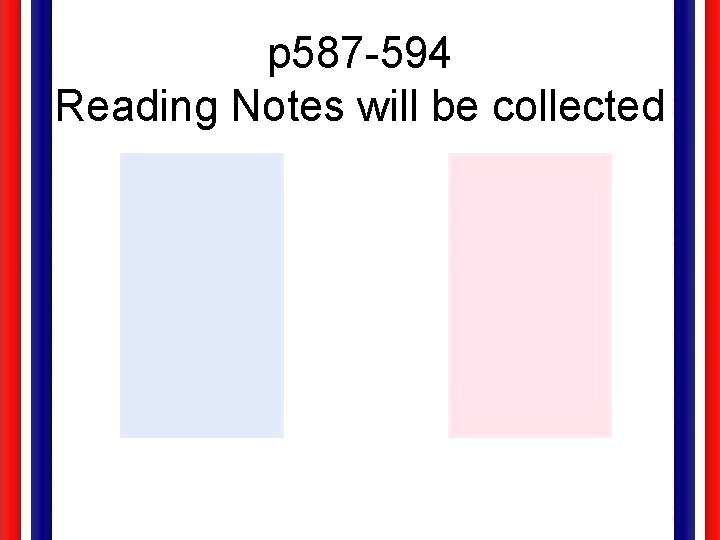 p 587 -594 Reading Notes will be collected 